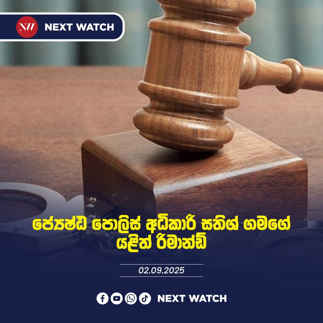 ජ්යෙෂ්ඨ පොලිස් අධිකාරි සතිශ් ගමගේ යළිත් රිමාන්ඩ් ජ්යෙෂ්ඨ පොලිස් අධිකාරි සතිශ් ගමගේ යළිත් රිමාන්ඩ්