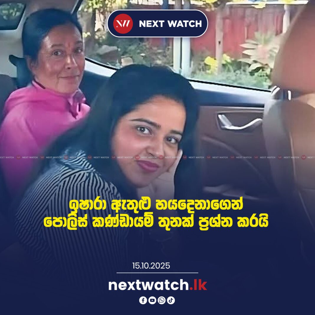 ඉෂාරා ඇතුළු හයදෙනාගෙන් පොලිස් කණ්ඩායම් තුනක් ප්රශ්න කරයි