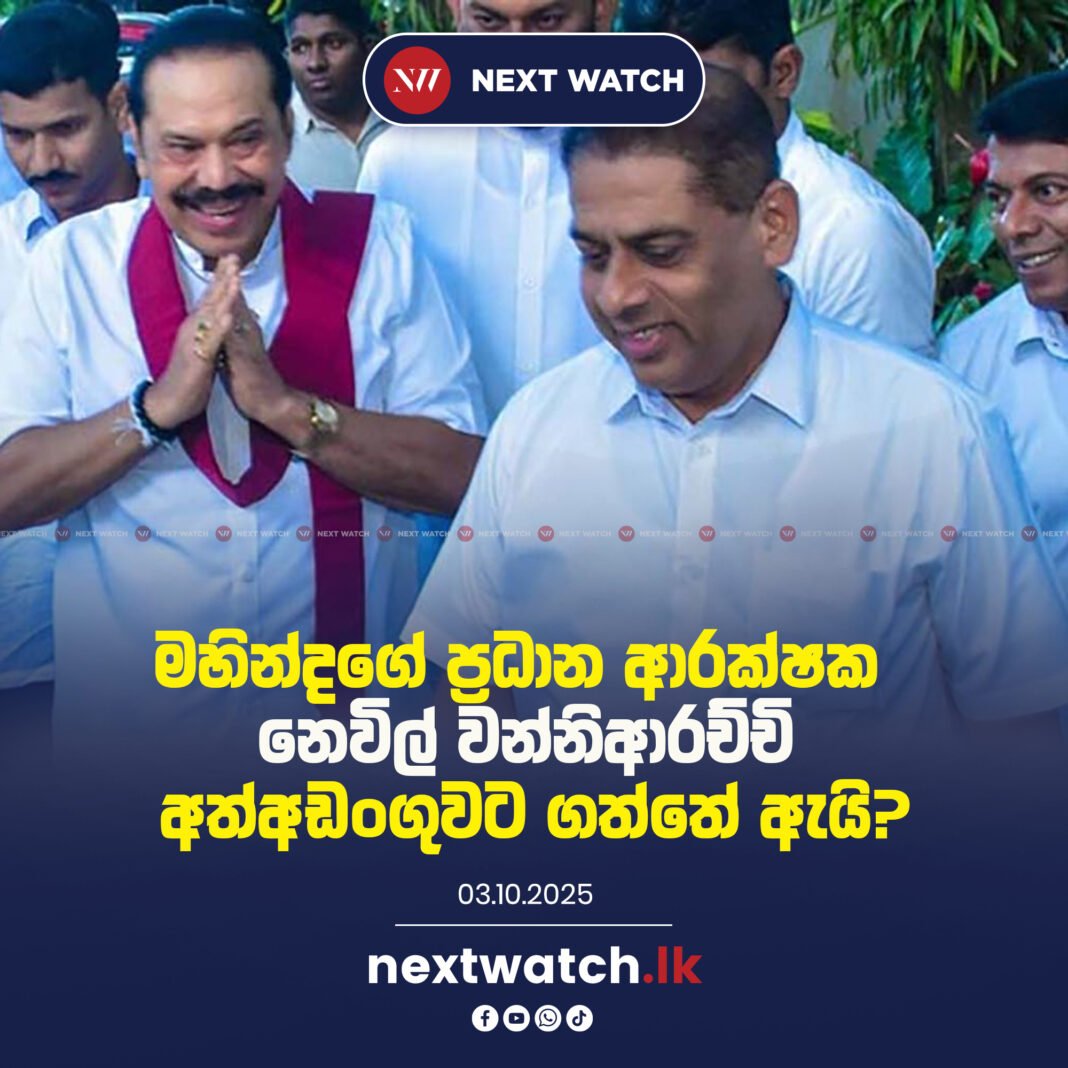 මහින්දගේ ප්රධාන ආරක්ෂක නෙවිල් වන්නිආරච්ච් අත්අඩංගුවට ගත්තේ ඇයි ?