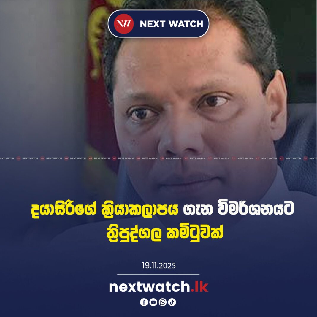දයාසිරිගේ ක්රියාකලාපය ගැන විමර්ශනයට ත්රිපුද්ගල කමිටුවක්