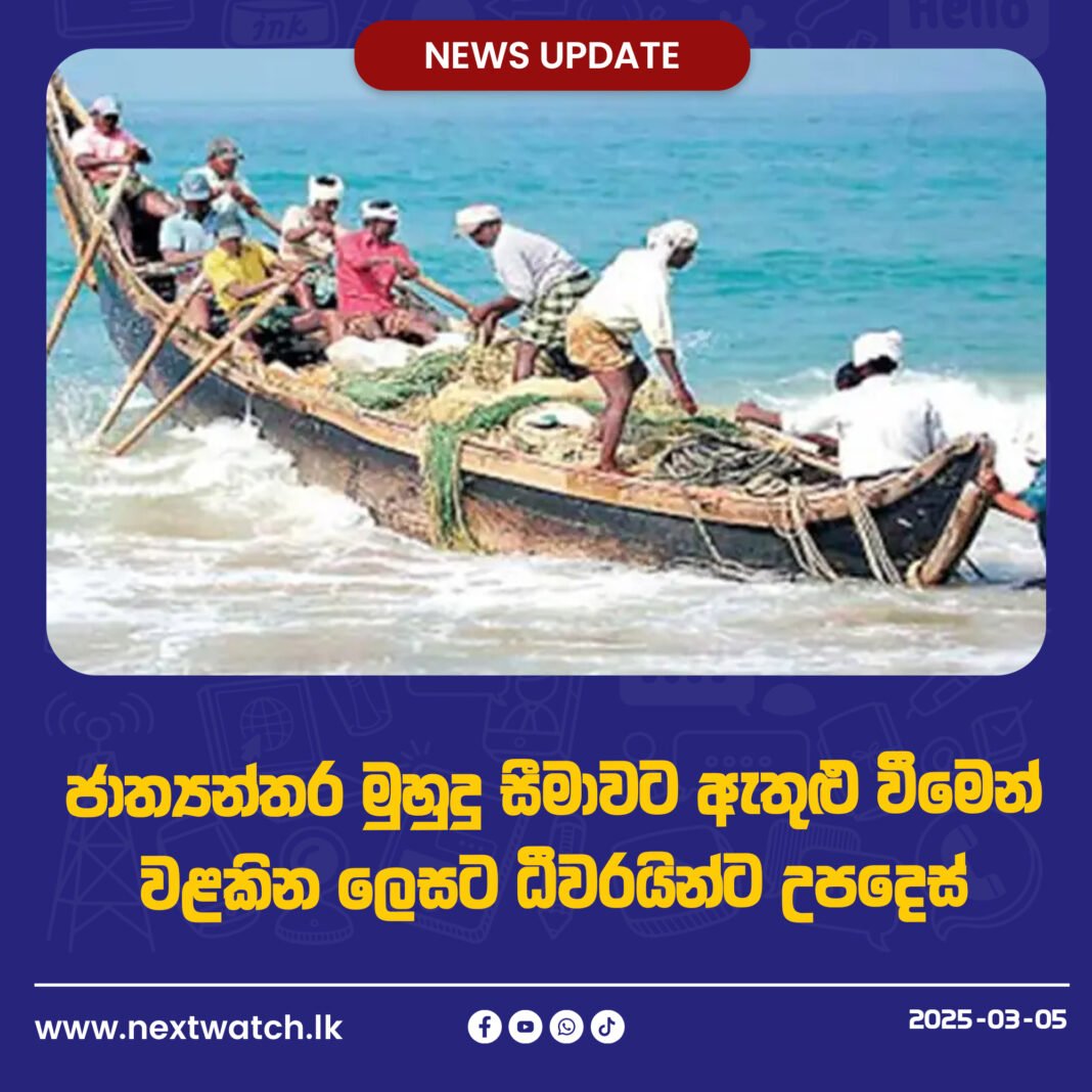 ජාත්යන්තර මුහුදු සීමාවට ඇතුළු වීමෙන් වළකින ලෙසට ධීවරයින්ට උපදෙස්