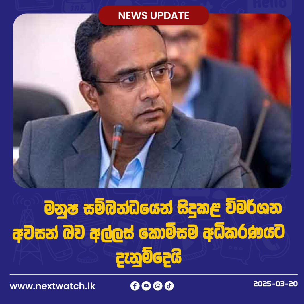 මනුෂ සම්බන්ධයෙන් සිදුකළ විමර්ශන අවසන් බව අල්ලස් කොමිසම අධිකරණයට දැනුම්දෙයි
