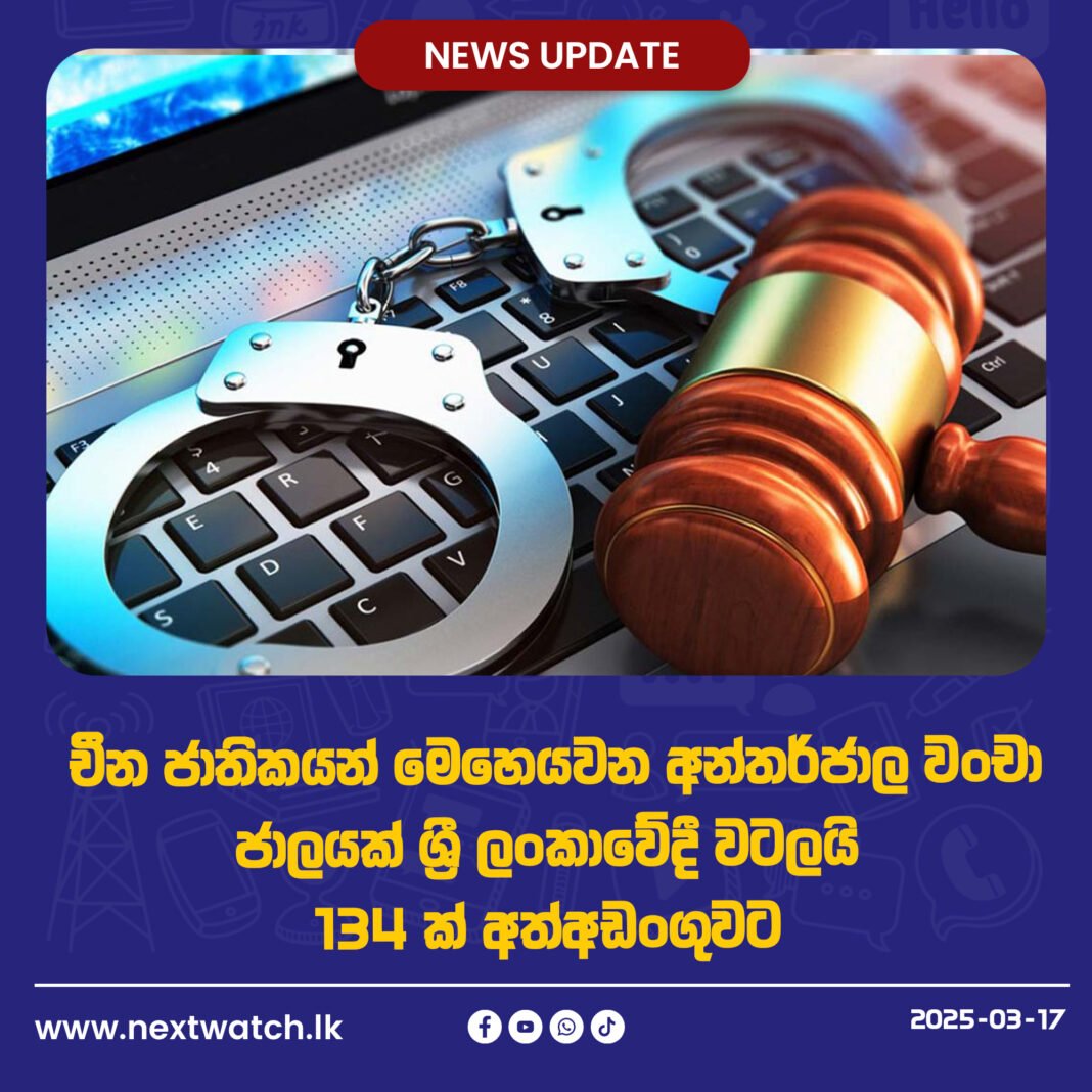 චීන ජාතිකයන් මෙහෙයවන අන්තර්ජාල වංචා ජාලයක් ශ්රී ලංකාවේදී වටලයි – 134 ක් අත්අඩංගුවට