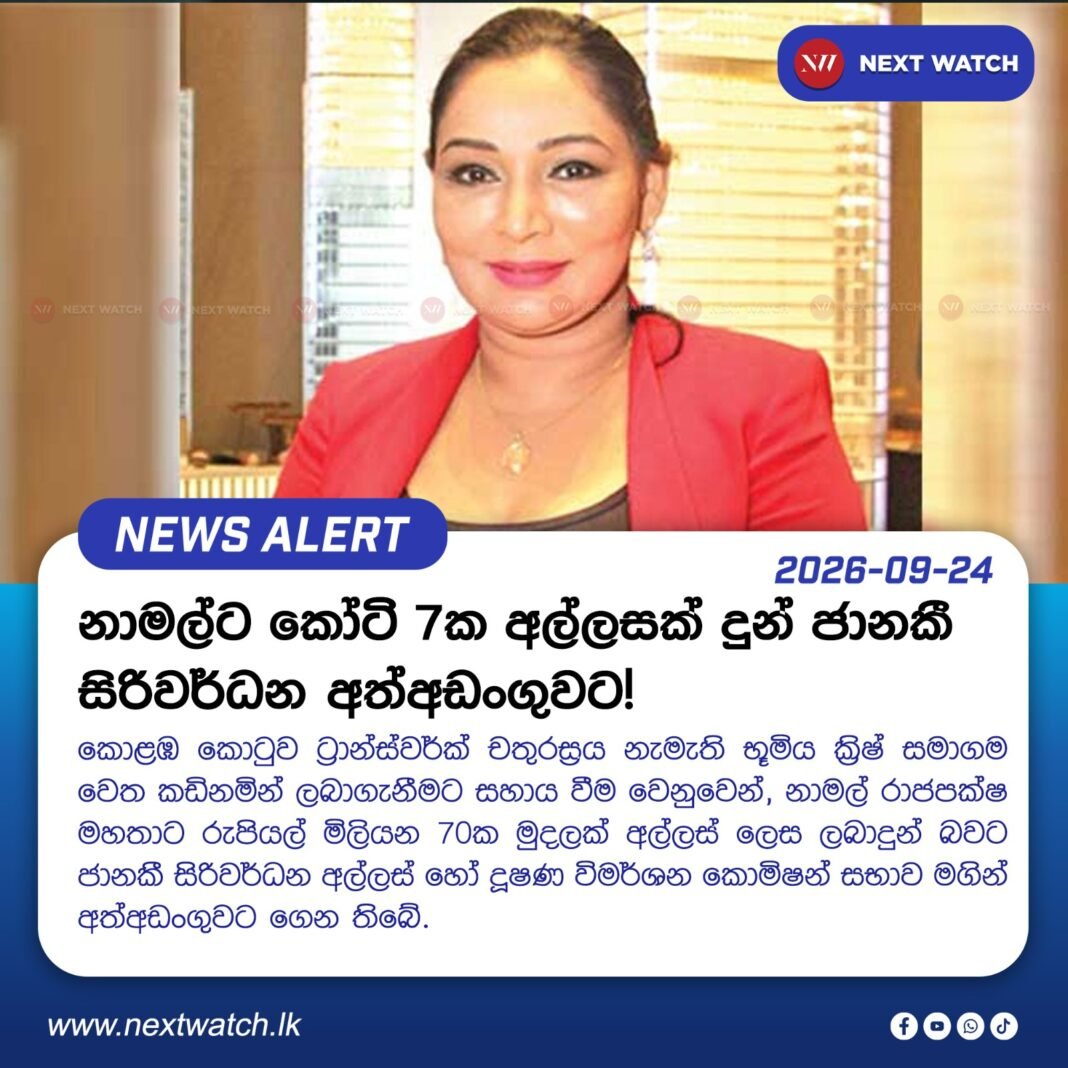 නාමල්ට කෝටි 7ක අල්ලසක් දුන් ජානකී සිරිවර්ධන අත්අඩංගුවට! නාමල්ට කෝටි 7ක අල්ලසක් දුන් ජානකී සිරිවර්ධන අත්අඩංගුවට!