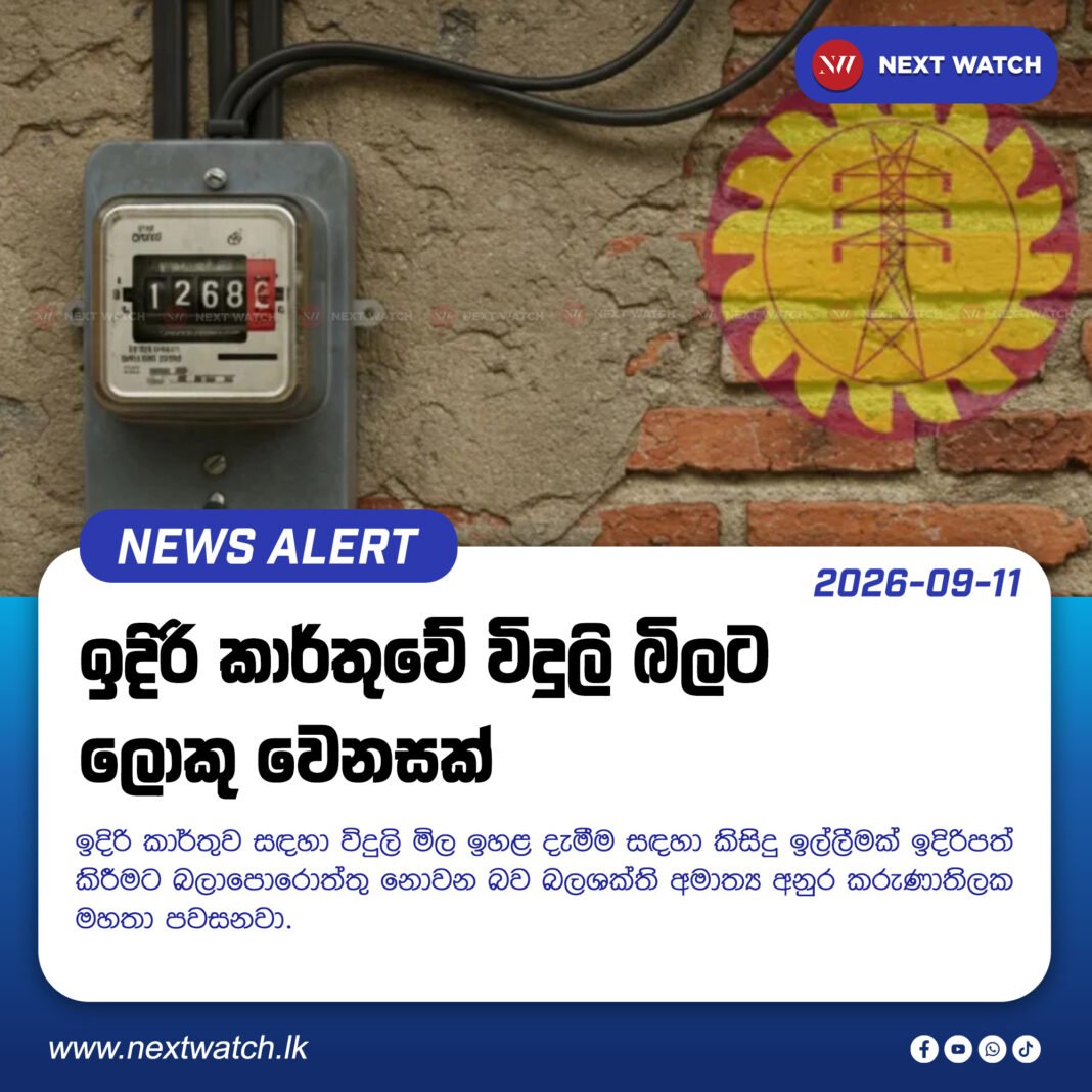 ඉදිරි කාර්තුවේ විදුලි බිලට ලොකු වෙනසක්. ඉදිරි කාර්තුවේ විදුලි බිලට ලොකු වෙනසක්.